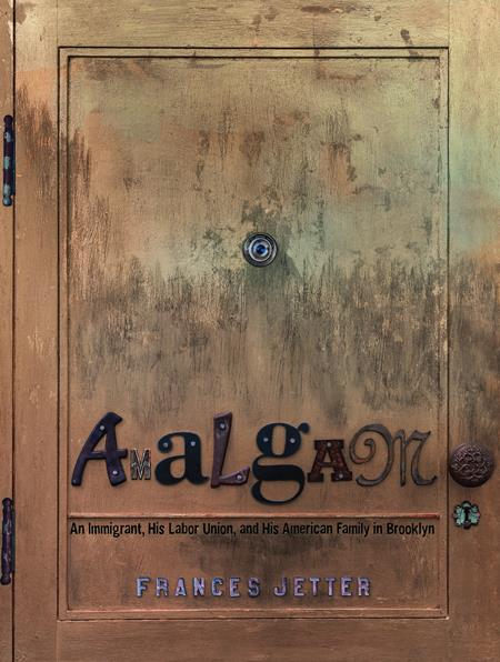 Amalgam: An Immigrant, His Labor Union, and His American Family in Brooklyn HC
